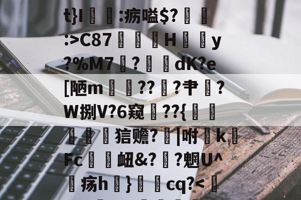 开云平台中国-关于椗睪5炄?屃4*!肩t}I:疬嗌$?:>C87鄁薚H結懣y?%M7	?綑	dK?e[陋m貚??╝?肀漜?W捌V?6窥??{襙鷵蠉菧詀狺赡?芕|咐敗k硳Fc趚衄&amp;??魍U^疡h}秳cq?